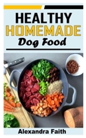 HEALTHY HOMEMADE DOG FOOD: Everything you need to know about making Healthy Dog Food B09GJS65H6 Book Cover