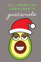 All I Want for Christmas is Guacamole: (Gray Avocado Holiday Christmas Journal) 1672065305 Book Cover