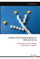 COLLECTIVE INTELLIGENCE IN THE AGE OF AI: Leadership, Decision Making and Human-AI Agency 9999335810 Book Cover