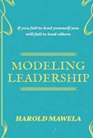 Modeling Leadership: If You Fail To Lead Yourself You Will Fail To Lead Others 1548033669 Book Cover