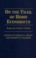 On the Trail of Homo Economicus: Essays by Gordon Tullock 0913969737 Book Cover