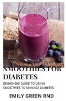 SMOOTHIES FOR DIABETES: Beginners guide to using smoothies to manage diabetes 1670208435 Book Cover