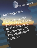 An Exegetical and Hermeneutical Study of the Book of The Prayer of Manasseh and The Wisdom of Solomon B092PG4432 Book Cover