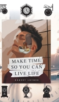 Make Time So You Can Live Life 1803692138 Book Cover