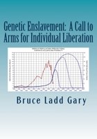 Genetic Enslavement: A Call to Arms for Individual Liberation 0979844606 Book Cover