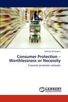 Consumer Protection – Worthlessness or Necessity: Consumer protection rationales 3847373129 Book Cover