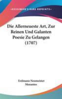 Die Allerneueste Art, Zur Reinen Und Galanten Poesie Zu Gelangen (1707) 1104088797 Book Cover