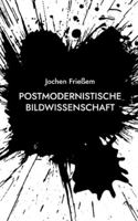 Postmodernistische Bildwissenschaft: Manifest einer neuen Wissenschaft der Sichtbarkeit (German Edition) 3695127376 Book Cover