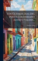 Los Ã ltimos Dias Del Poeta Colombiano Adolfo Valdes... (Spanish Edition) 1024633179 Book Cover