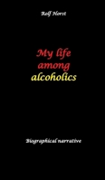 My life among alcoholics - Addiction, alcoholic, co-dependencies, divorce, illegitimate children, suizide, psychotherapies, self-help group 338460931X Book Cover