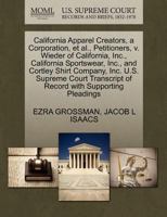 California Apparel Creators, a Corporation, et al., Petitioners, v. Wieder of California, Inc., California Sportswear, Inc., and Cortley Shirt ... of Record with Supporting Pleadings 1270369229 Book Cover