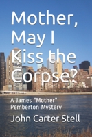 Mother, May I Kiss the Corpse?: A James Mother Pemberton Mystery B08BDT96FS Book Cover