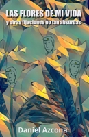 Las flores de mi vida y otras fijaciones no tan absurdas (Spanish Edition) B0F7J1S86J Book Cover