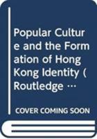 Popular Culture and the Formation of Hong Kong Identity 0415708842 Book Cover