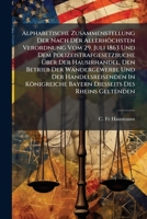 Alphabetische Zusammenstellung Der Nach Der Allerhöchsten Verordnung Vom 29. Juli 1863 Und Dem Polizeistrafgesetzbuche Über Der Hausirhandel, Den ... Bayern Diesseits Des Rheins Geltenden... 1270786741 Book Cover