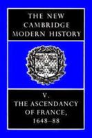 The New Cambridge Modern History: Volume 5, The Ascendancy of France, 1648-88 0521045444 Book Cover