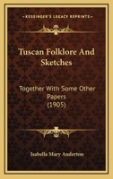 Tuscan Folklore And Sketches: Together With Some Other Papers 1120948347 Book Cover