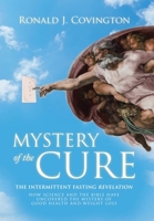 Mystery of the Cure: The Intermittent Fasting Revelation How Science and the Bible Have Uncovered the Mystery of Good Health and Weight Los 1664293930 Book Cover
