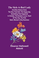 The Sick-a-Bed Lady; And Also Hickory Dock, The Very Tired Girl, The Happy-Day, Something That Happened in October, The Amateur Lover, Heart of The City, The Pink Sash, Woman's Only Business 9357938575 Book Cover