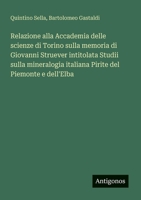Relazione alla Accademia delle scienze di Torino sulla memoria di Giovanni Struever intitolata Studii sulla mineralogia italiana Pirite del Piemonte e dell'Elba (Italian Edition) 3563206694 Book Cover