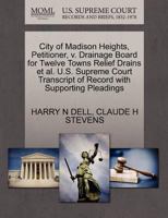 City of Madison Heights, Petitioner, v. Drainage Board for Twelve Towns Relief Drains et al. U.S. Supreme Court Transcript of Record with Supporting Pleadings 127046132X Book Cover