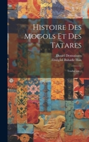 Histoire Des Mogols Et Des Tatares: Traduction... 1022641786 Book Cover