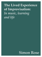 The Lived Experience of Improvisation: In Music, Learning and Life 178320673X Book Cover