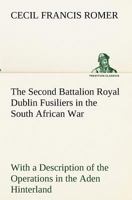 The Second Battalion Royal Dublin Fusiliers in the South African War With a Description of the Operations in the Aden Hinterland 1165607255 Book Cover