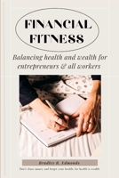 FINANCIAL FITNESS: Balancing health and wealth for entrepreneurs and all workers B0CKSNWH5V Book Cover
