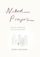 Naked Prayers: Honest Confessions to a Loving Creator 1937498301 Book Cover