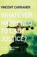 Whatever happened to lady Justice?: True crime stories of justice denied 0615364225 Book Cover