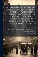 Communist Tactics Among Veterans' Groups (testimony of John T. Pace) Hearing Before the Committee on Un-American Activities, House of Representatives, ... Congress, First Session. July l3, 1951 1024193616 Book Cover