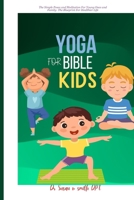 YOGA BIBLE FOR KIDS: The Simple Poses and Meditation For Young Ones and Family: The Blueprint For Healthier Life B0CT7QDJKZ Book Cover