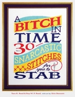 A Bitch in Time: 30 Snarcastic Stitches for You to Stab 0993781241 Book Cover