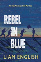 Rebel In Blue: An Irish American Civil War Tale B0B1DKBFTS Book Cover