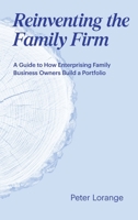 Reinventing the Family Firm: A Guide to How Enterprising Family Business Owners Build a Portfolio 2940485437 Book Cover