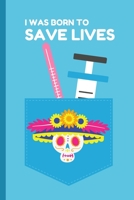 I was Born to Save Lives: Nurse practitioner Journal - lined notebook - Writing in as a diary, Fabulous Gift for Birthday Christmas Graduate ... Amazing Matte Cover - 120 pages 1708474676 Book Cover
