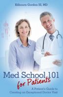 Med School 101 for Patients: A Patient's Guide to Creating an Exceptional Doctor Visit 1480846325 Book Cover