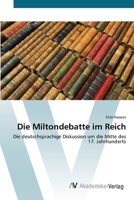 Die Miltondebatte im Reich: Die deutschsprachige Diskussion um die Mitte des 17. Jahrhunderts 3639429109 Book Cover