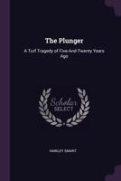 The Plunger: A Turf Tragedy of Five-And-Twenty Years Ago - Primary Source Edition 1241181144 Book Cover