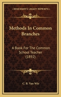 Methods In Common Branches: A Book For The Common School Teacher 1120645549 Book Cover