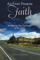 An Ever-Present Faith: Navigating The Challenges of Our Time 1483488926 Book Cover