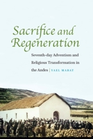 Sacrifice and Regeneration: Seventh-day Adventism and Religious Transformation in the Andes 1496233530 Book Cover