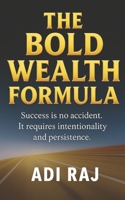 The Bold Wealth Formula: Fast-Track Your Journey from Ordinary to Millionaire with Bold Decisions and Swift Action. B0FM2SPQ3P Book Cover