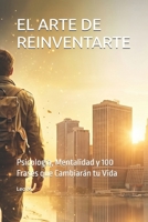 EL ARTE DE REINVENTARTE: Psicología, Mentalidad y 100 Frases que Cambiarán tu Vida (Spanish Edition) B0H1W2VHLM Book Cover