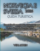 Norvegia e Svezia Guida turistica 2026: Scopri fiordi panoramici, città vivaci e gemme nordiche nascoste con consigli pratici per ogni viaggiatore (Italian Edition) B0GG498HQR Book Cover