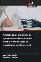 Analisi degli algoritmi di apprendimento automatico: KNN e K-Means per la guarigione degli anziani (Italian Edition) 6208160839 Book Cover