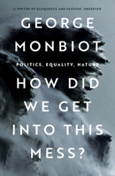 How Did We Get into This Mess?: Politics, Equality, Nature 1786630788 Book Cover