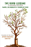 The Good Lessons: A Teaching Life with Gangs, Delinquents and Troubled Teens 1735279773 Book Cover