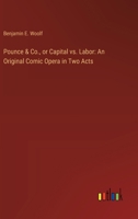 Pounce & Co., or Capital vs. Labor: An Original Comic Opera in Two Acts 338539855X Book Cover